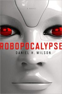 Robopocalypse by Daniel Wilson
