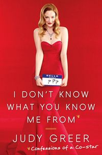 I Don't Know What You Know Me From by Judy Greer
