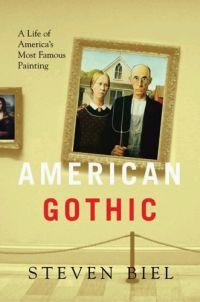 American Gothic: A Life of America's Most Famous Painting by Steven Biel