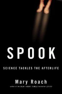 Spook: Science Tackles the Afterlife by Mary Roach