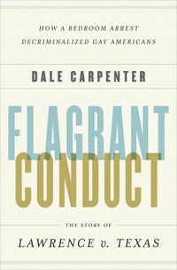 Flagrant Conduct by Dale Carpenter