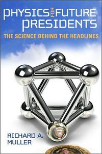 Physics for Future Presidents by Richard A. Muller