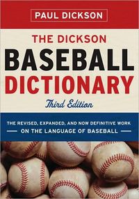 The Dickson Baseball Dictionary (Third Edition) by Paul Dickson