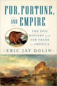Fur, Fortune, And Empire by Eric Jay Dolin