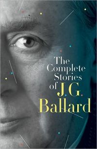 The Complete Stories of J. G. Ballard by J. G. Ballard