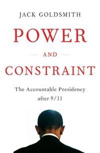 Power And Constraint by Jack L. Goldsmith
