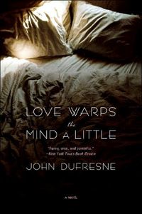 Love Warps the Mind a Little by John Dufresne