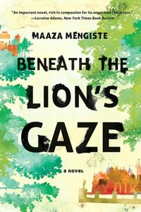 Beneath The Lion's Gaze by Maaza Mengiste