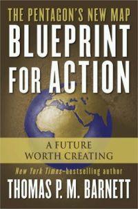 Blueprint for Action: A Future Worth Creating by Thomas P.M. Barnett