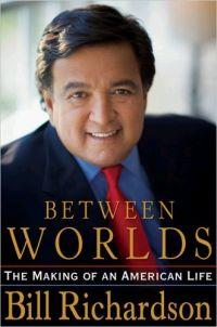 Between Worlds: The Making of an American Life by Bill Richardson