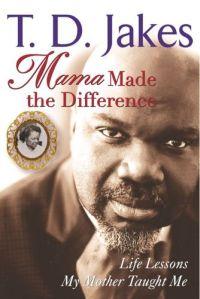 Mama Made the Difference by T. D. Jakes