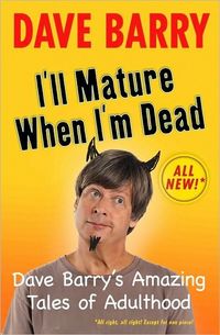 I'll Mature When I'm Dead by Dave Barry