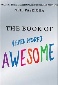 The Book Of Even More Awesome by Neil Pasricha