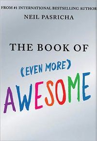 The Book Of Even More Awesome by Neil Pasricha