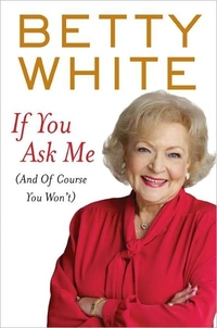 If You Ask Me by Betty White