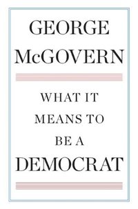 What It Means To Be A Democrat by George McGovern