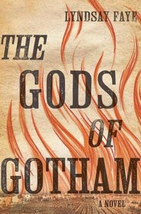 The Gods Of Gotham by Lyndsay Faye