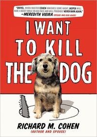 I Want To Kill The Dog by Richard M. Cohen
