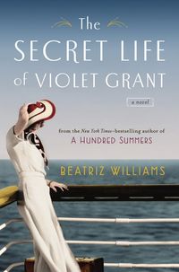 The Secret Life Of Violet Grant by Beatriz Williams