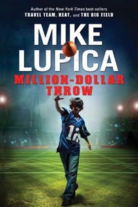 The Million Dollar Throw by Mike Lupica