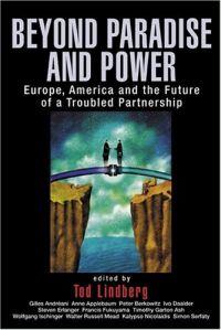 Beyond Paradise And Power: Europe, America And The Future Of A Troubled Partnership by Tod Lindberg