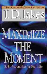Maximize the Moment by T. D. Jakes