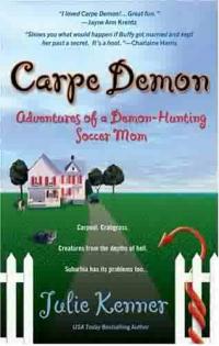 Carpe Demon : Adventures of a Demon-Hunting Soccer Mom by Julie Kenner