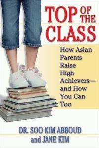 Top of the Class: How Asian Parents Raise High Achievers--and How You Can Too by Soo Kim Abboud