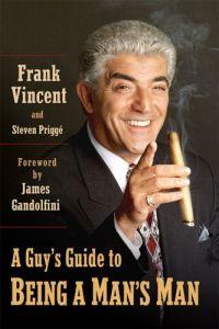 A Guy's Guide to Being a Man's Man by Frank Vincent