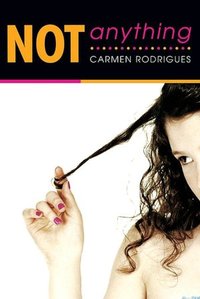 Not Anything by Carmen Rodrigues