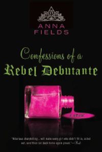 Confessions of a Rebel Debutante by Anna Fields
