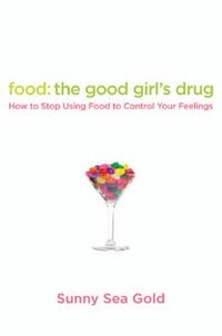 Food: The Good Girl's Drug by Sunny Sea Gold