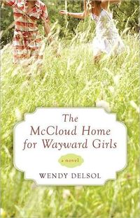 The Mccloud Home For Wayward Girls by Wendy Delsol