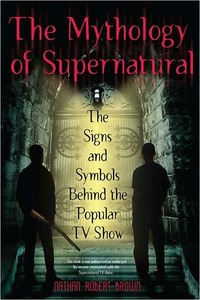 The Mythology Of Supernatural by Nathan Robert Brown