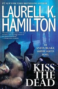 Kiss The Dead by Laurell K. Hamilton