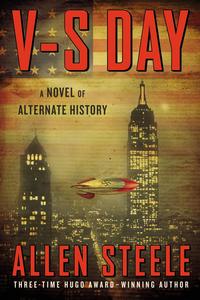 V-S Day: A Novel of Alternate History by Allen Steele