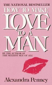 How To Make Love To A Man by Alexandra Penney
