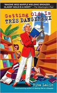 Getting Old Is Tres Dangereux by Rita Lakin