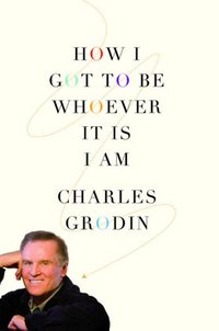 How I Got To Be Whoever It Is I Am by Charles Grodin