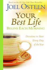 Your Best Life Begins Each Morning by Joel Osteen