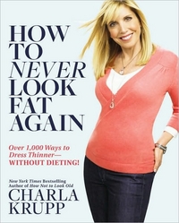 How to Never Look Fat Again by Charla Krupp