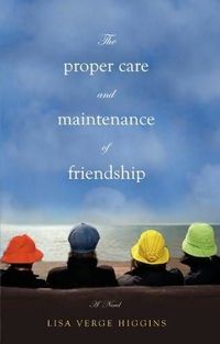 Excerpt of The Proper Care And Maintenance Of Friendship by Lisa Verge Higgins