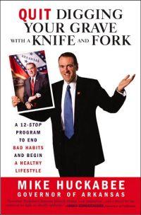 Quit Digging Your Grave with a Knife and Fork by Mike Huckabee