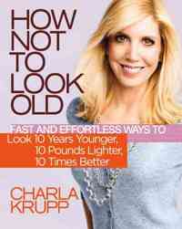 How Not to Look Old by Charla Krupp