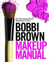 Bobbi Brown Makeup Manual by Bobbi Brown