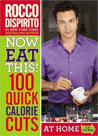 Now Eat This! 100 Quick Calorie Cuts At Home / On-The-Go by Rocco DiSpirito