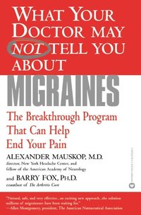 What Your Doctor May Not Tell You About(Tm) Migraines by Alexander Mauskop