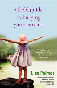 A Field Guide To Burying Your Parents by Liza Palmer