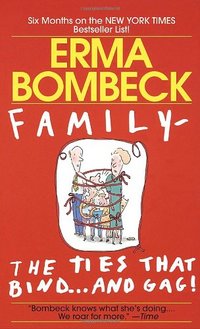 Family - The Ties That Bind...And Gag! by Erma Bombeck