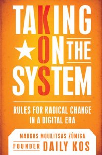 Taking On The System by Markos Moulitsas Zuniga